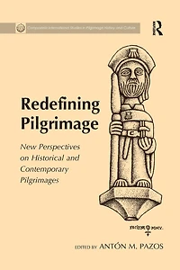 Redefining Pilgrimage: New Perspectives on Historical and Contemporary Pilgrimages