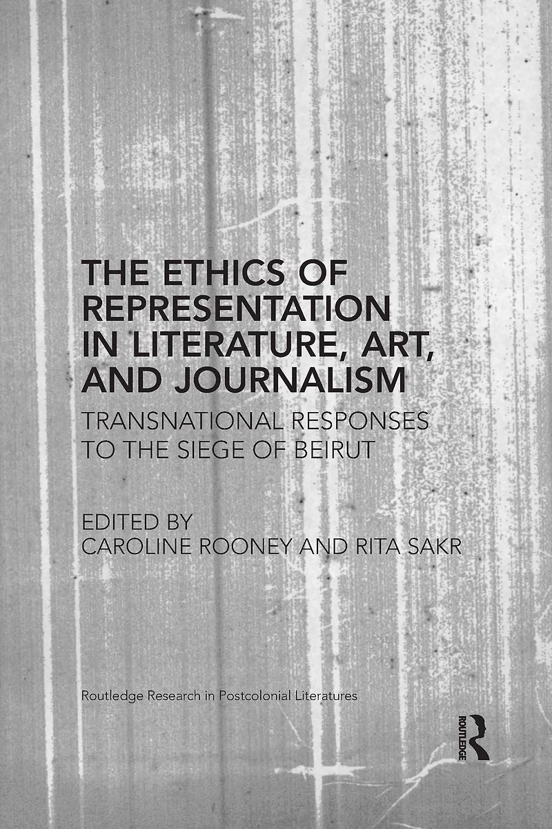 the Ethics of Representation Literature, Art, and Journalism: Transnational Responses to Siege Beirut