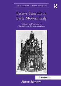 Festive Funerals Early Modern Italy: The Art and Culture of Conspicuous Commemoration