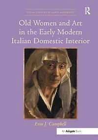 Old Women and Art the Early Modern Italian Domestic Interior