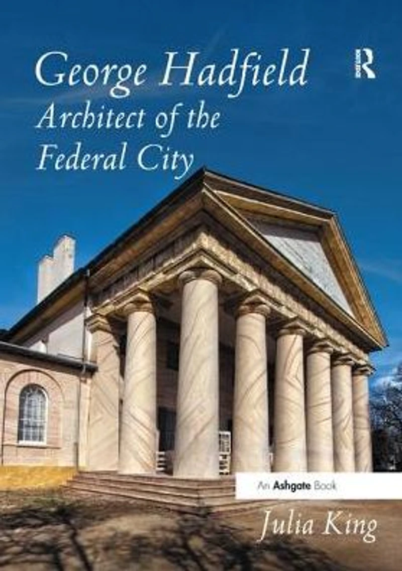 George Hadfield: Architect of the Federal City