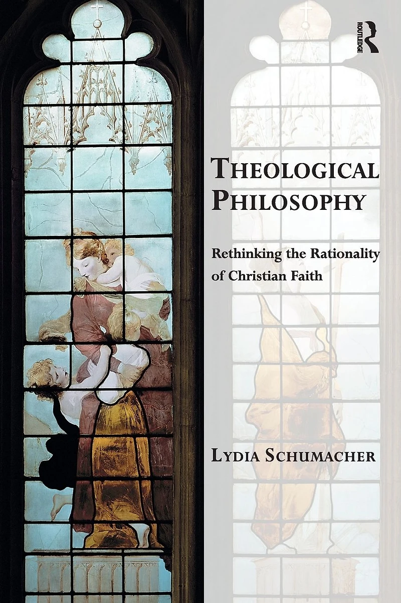 Theological Philosophy: Rethinking the Rationality of Christian Faith
