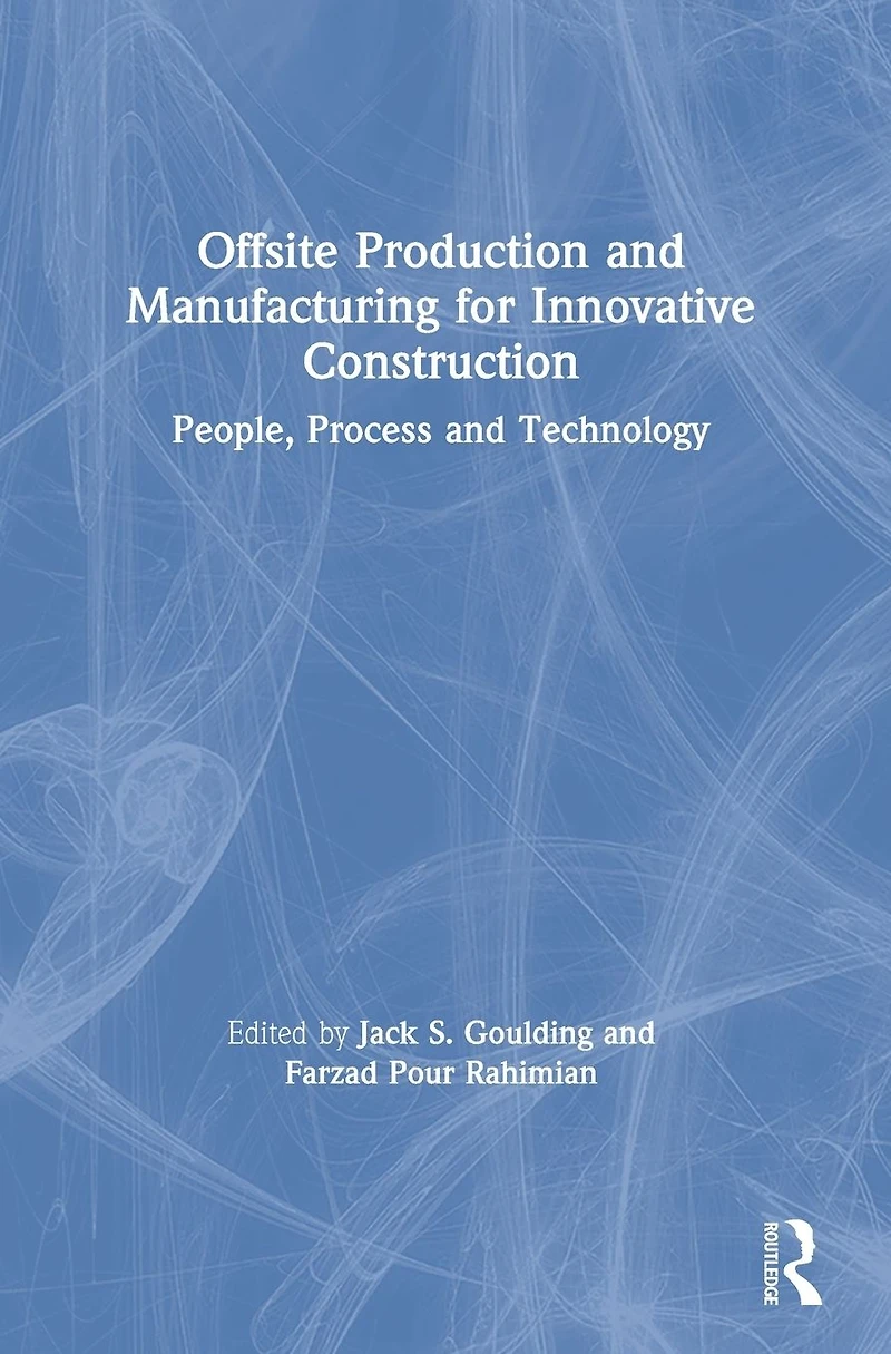 Offsite Production and Manufacturing for Innovative Construction: People, Process Technology