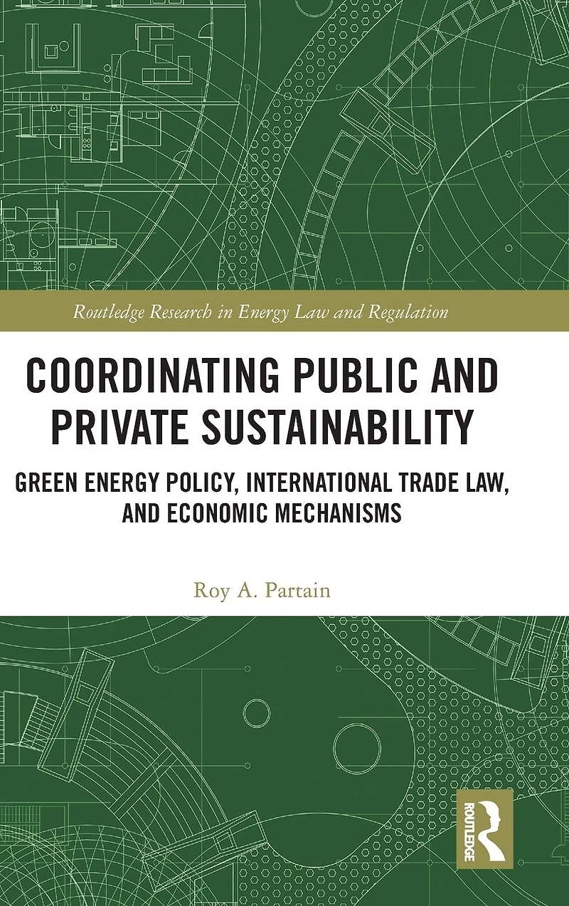 Coordinating Public and Private Sustainability: Green Energy Policy, International Trade Law, Economic Mechanisms
