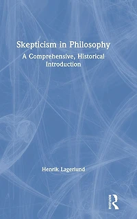 Skepticism Philosophy: A Comprehensive, Historical Introduction
