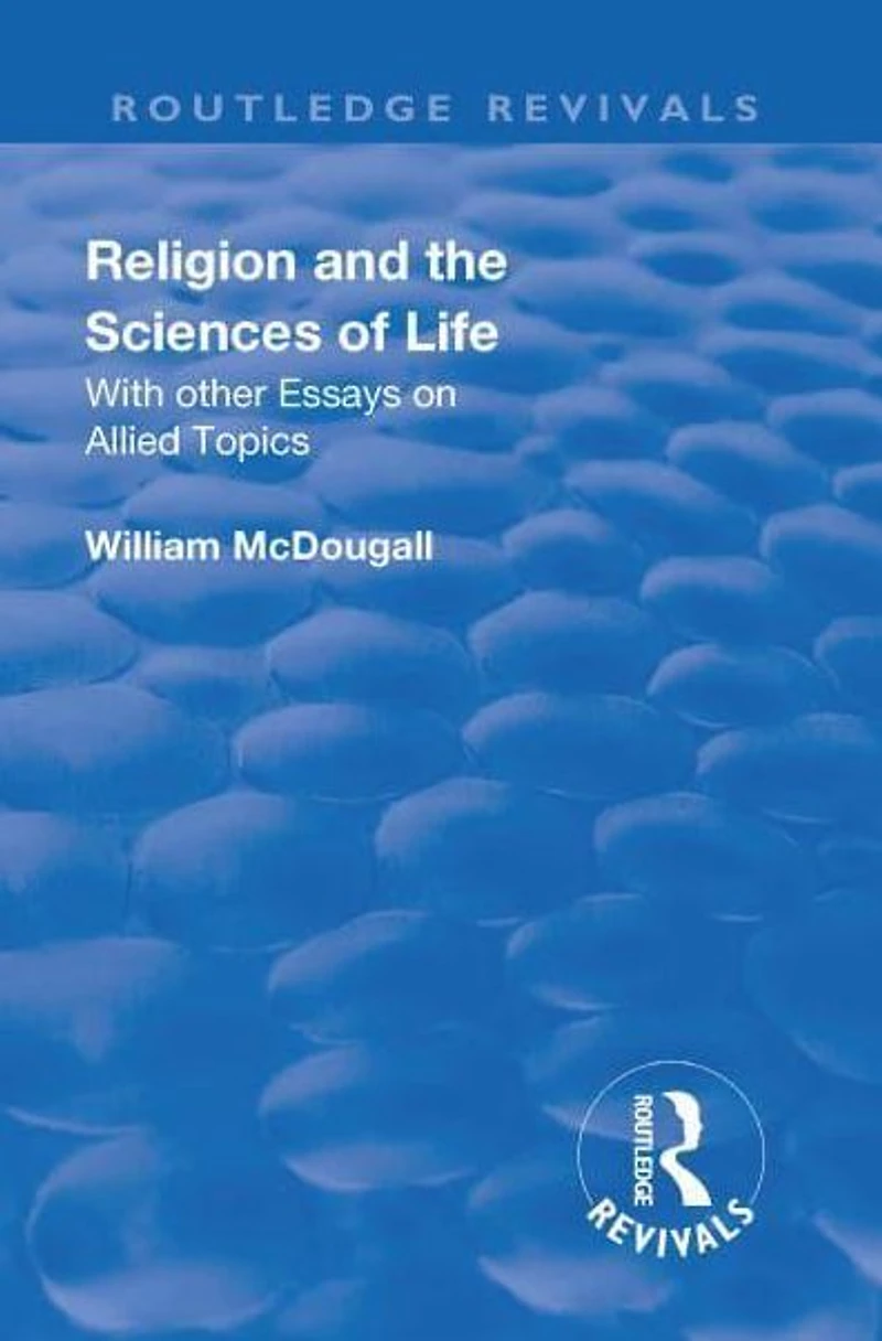 Revival: Religion and the Sciences of Life (1934): With Other Essays Allied Topics