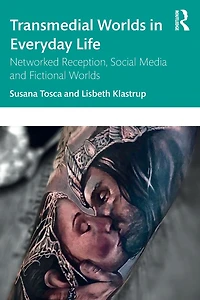 Transmedial Worlds Everyday Life: Networked Reception, Social Media, and Fictional