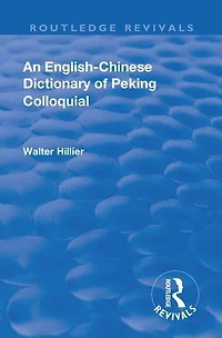Revival: An English-Chinese Dictionary of Peking Colloquial (1945): New Edition Enlarged by Sir Trelawny Backhouse and Sidney Barton