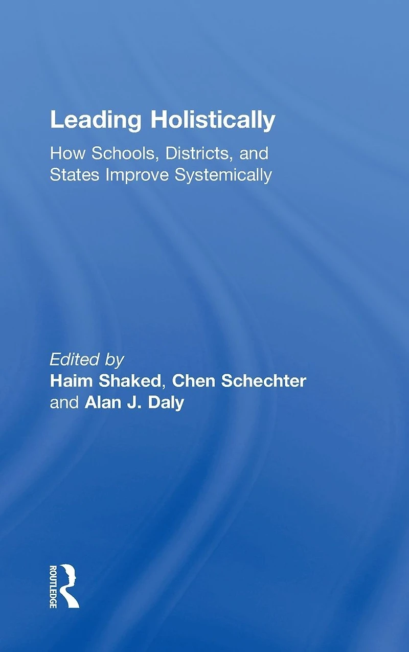 Leading Holistically: How Schools, Districts, and States Improve Systemically