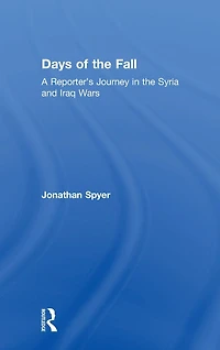 Days of the Fall: A Reporter's Journey Syria and Iraq Wars