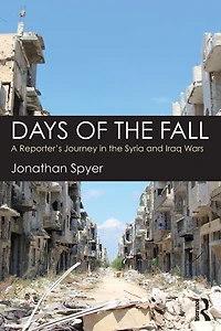 Days of the Fall: A Reporter's Journey Syria and Iraq Wars