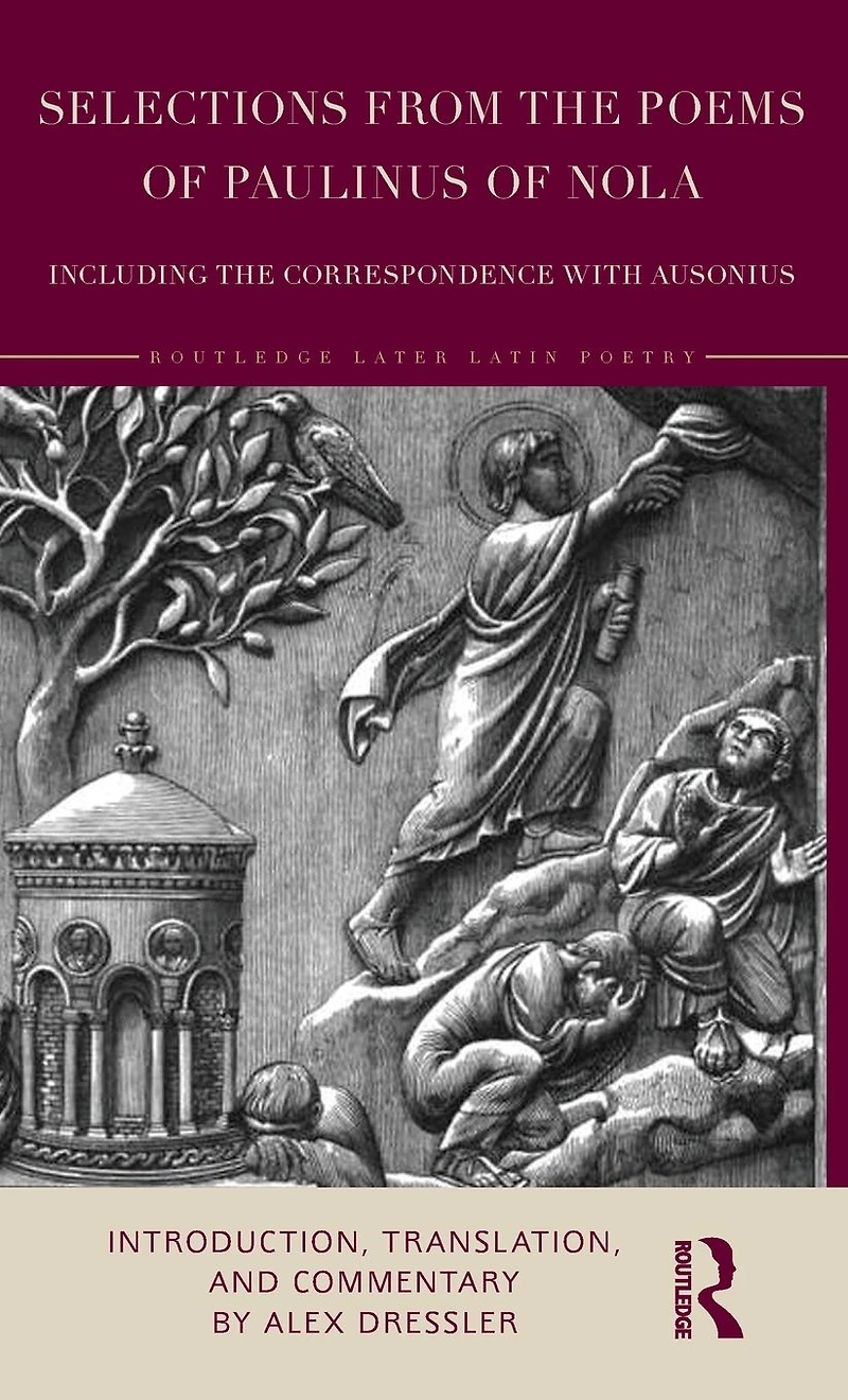 Selections from the Poems of Paulinus Nola, including Correspondence with Ausonius: Introduction, Translation, and Commentary