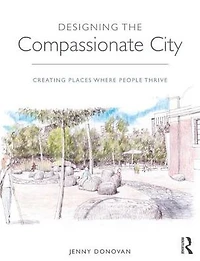 Designing the Compassionate City: Creating Places Where People Thrive