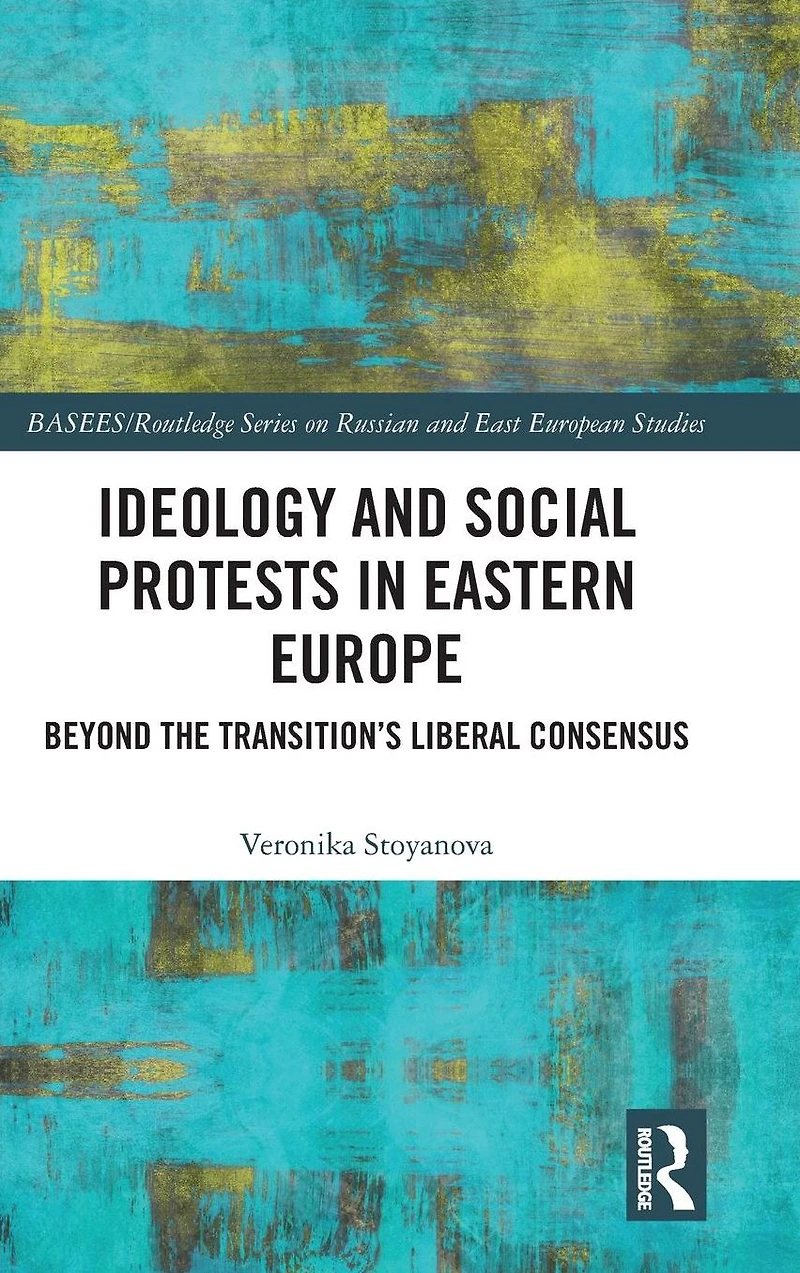 Ideology and Social Protests Eastern Europe: Beyond the Transition's Liberal Consensus