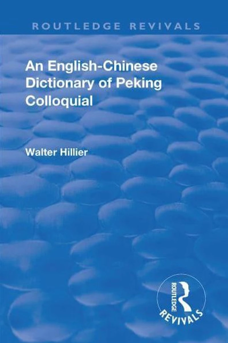 Revival: An English-Chinese Dictionary of Peking Colloquial (1945): New Edition Enlarged by Sir Trelawny Backhouse and Sidney Barton