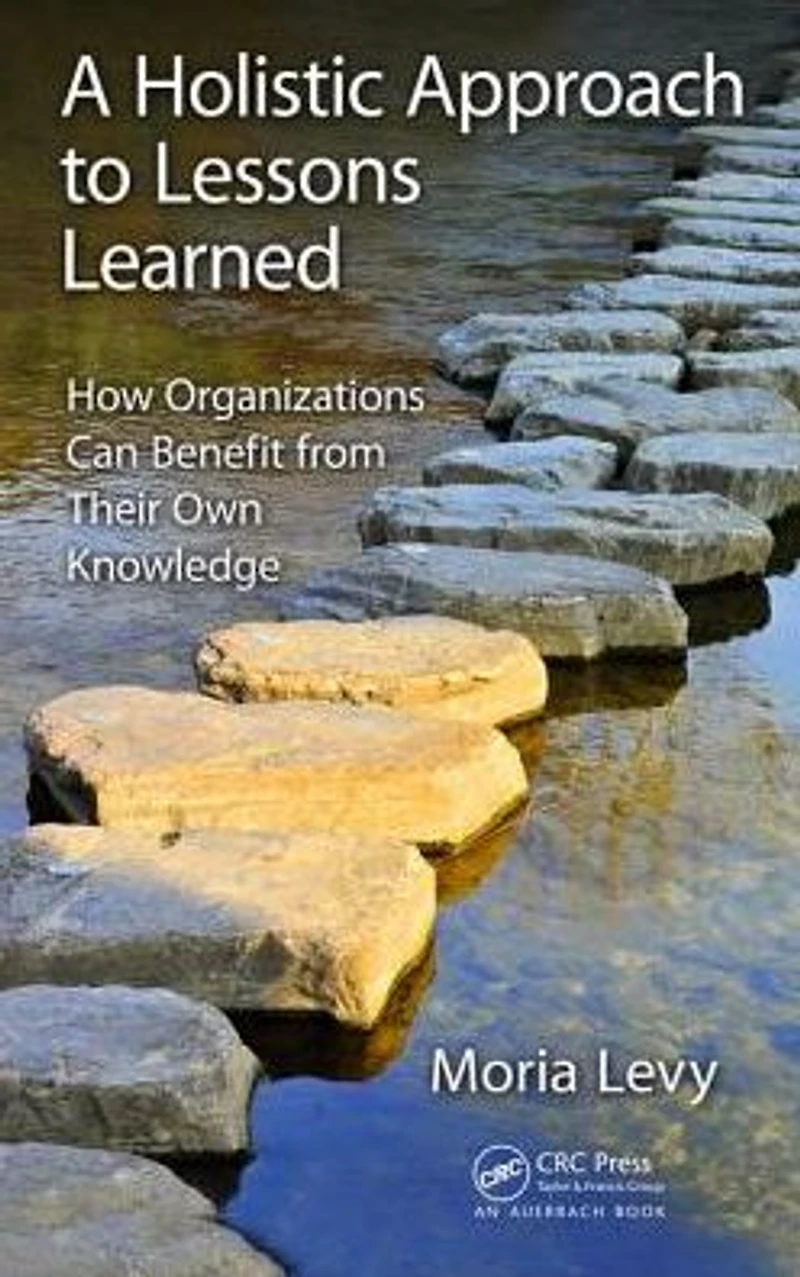 A Holistic Approach to Lessons Learned: How Organizations Can Benefit from Their Own Knowledge
