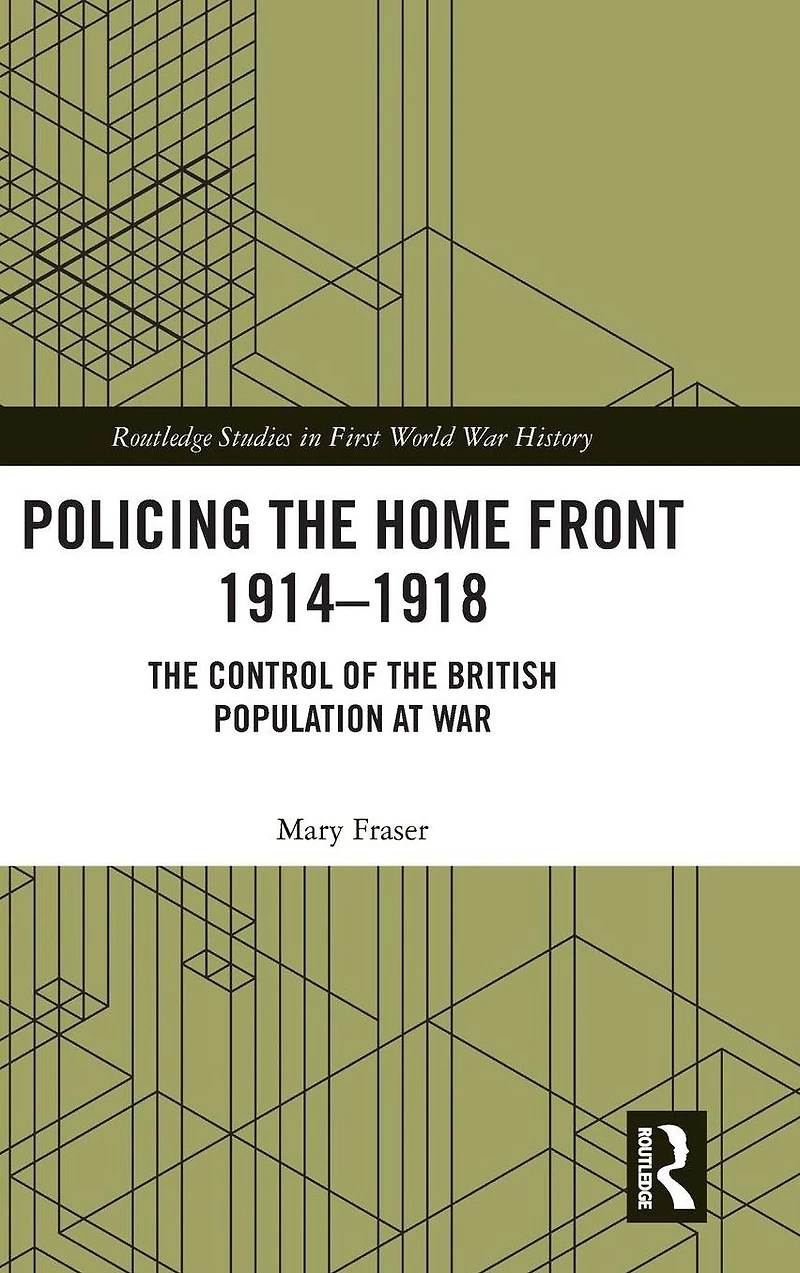 Policing the Home Front 1914-1918: control of British population at war