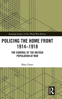Policing the Home Front 1914-1918: control of British population at war