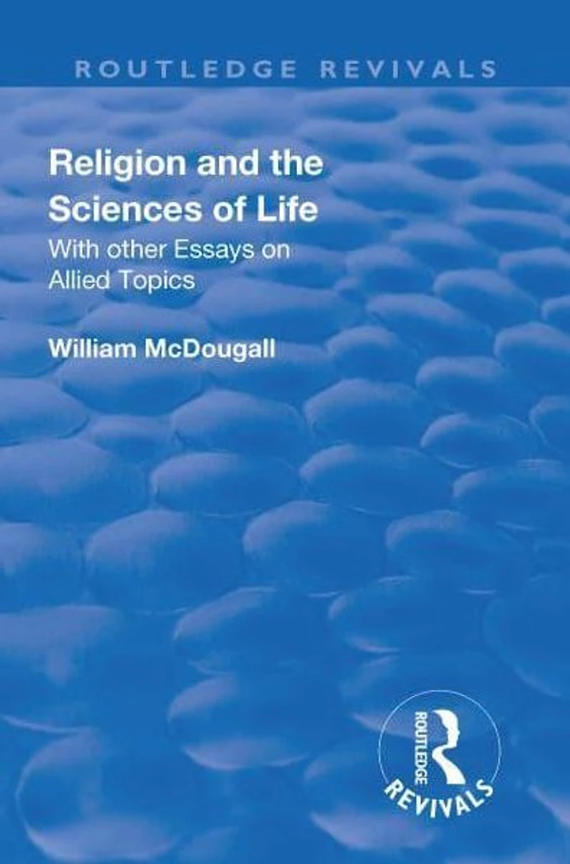 Revival: Religion and the Sciences of Life (1934): With Other Essays Allied Topics