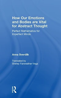How Our Emotions and Bodies are Vital for Abstract Thought: Perfect Mathematics Imperfect Minds