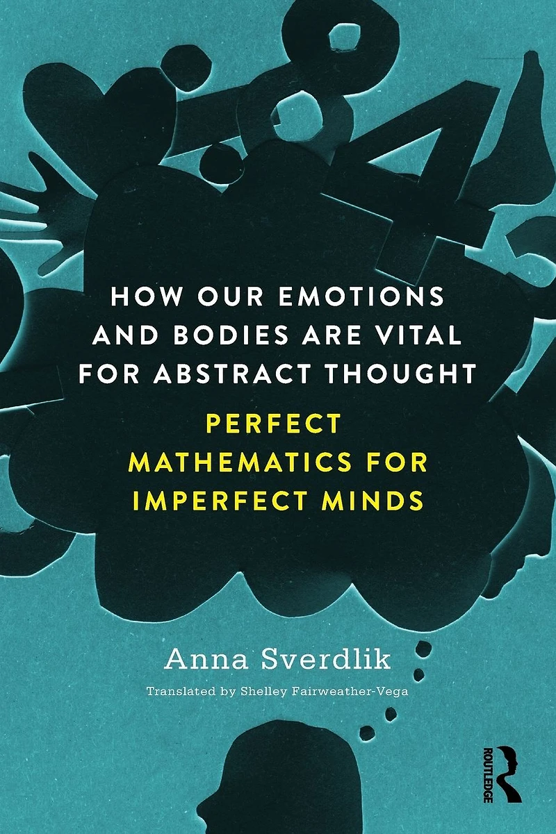 How Our Emotions and Bodies are Vital for Abstract Thought: Perfect Mathematics Imperfect Minds