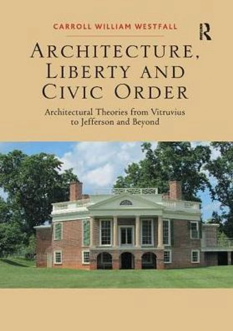 Architecture, Liberty and Civic Order: Architectural Theories from Vitruvius to Jefferson Beyond
