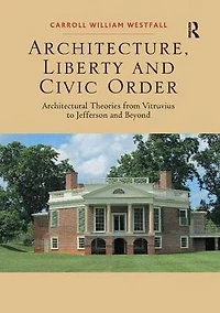 Architecture, Liberty and Civic Order: Architectural Theories from Vitruvius to Jefferson Beyond
