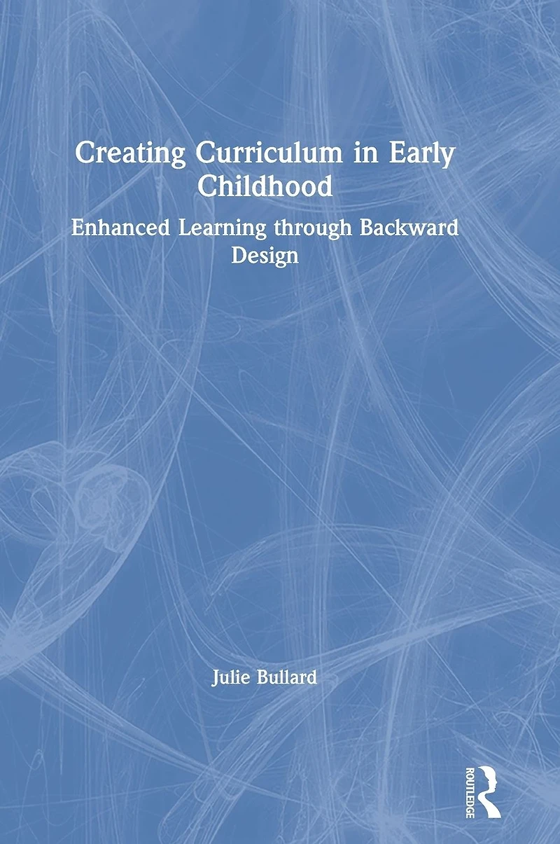 Creating Curriculum Early Childhood: Enhanced Learning through Backward Design