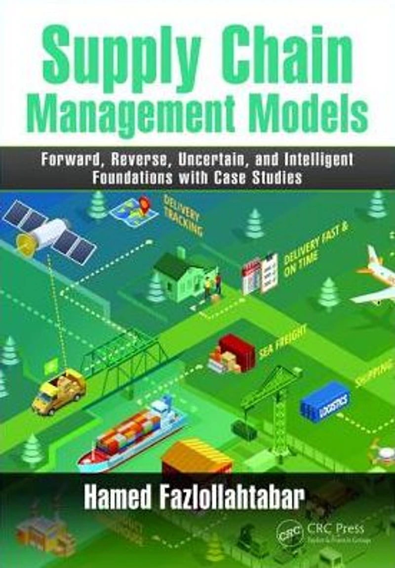 Supply Chain Management Models: Forward, Reverse, Uncertain, and Intelligent Foundations with Case Studies