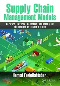Supply Chain Management Models: Forward, Reverse, Uncertain, and Intelligent Foundations with Case Studies