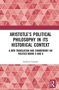 Aristotle's Political Philosophy its Historical Context: A New Translation and Commentary on Politics Books 5 6