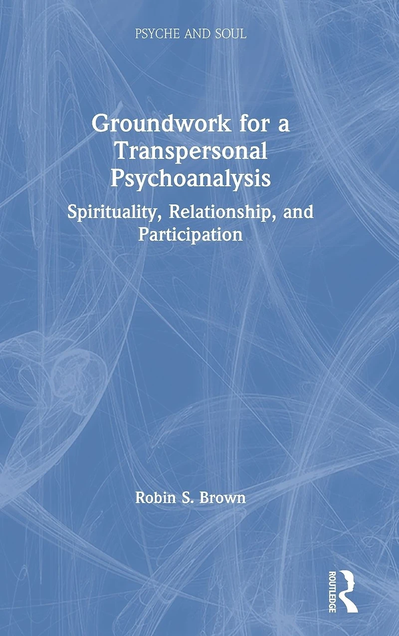 Groundwork for a Transpersonal Psychoanalysis: Spirituality, Relationship, and Participation