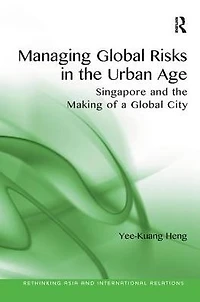 Managing Global Risks the Urban Age: Singapore and Making of a City