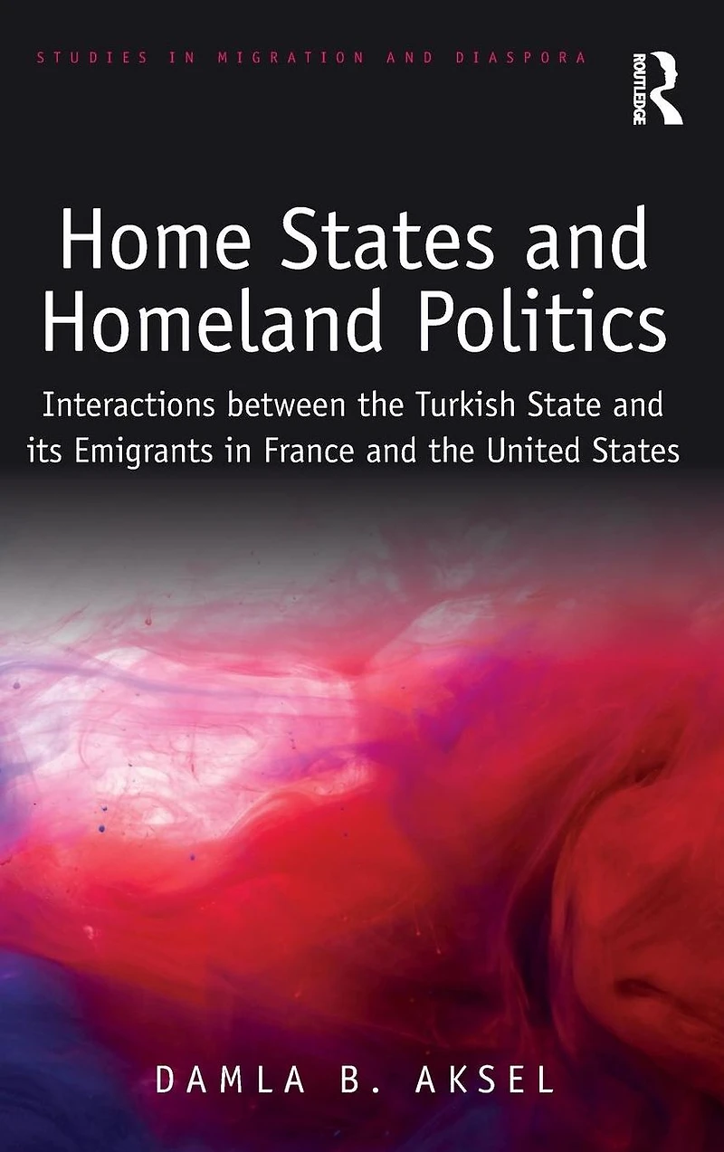 Home States and Homeland Politics: Interactions between the Turkish State its Emigrants France United