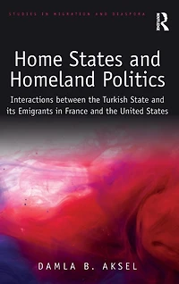 Home States and Homeland Politics: Interactions between the Turkish State its Emigrants France United