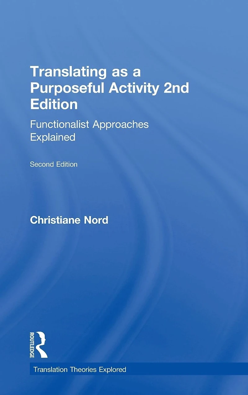 Translating as a Purposeful Activity: Functionalist Approaches Explained