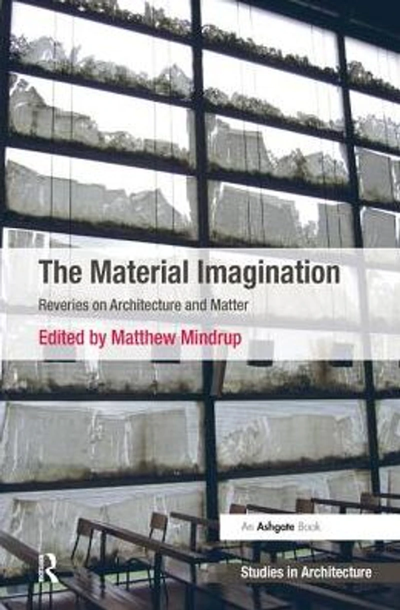 The Material Imagination: Reveries on Architecture and Matter