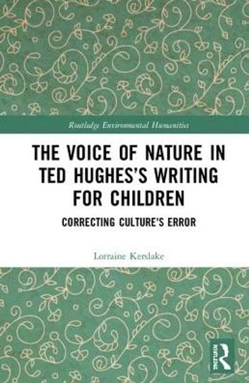 The Voice of Nature Ted Hughes's Writing for Children: Correcting Culture's Error