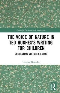 The Voice of Nature Ted Hughes's Writing for Children: Correcting Culture's Error
