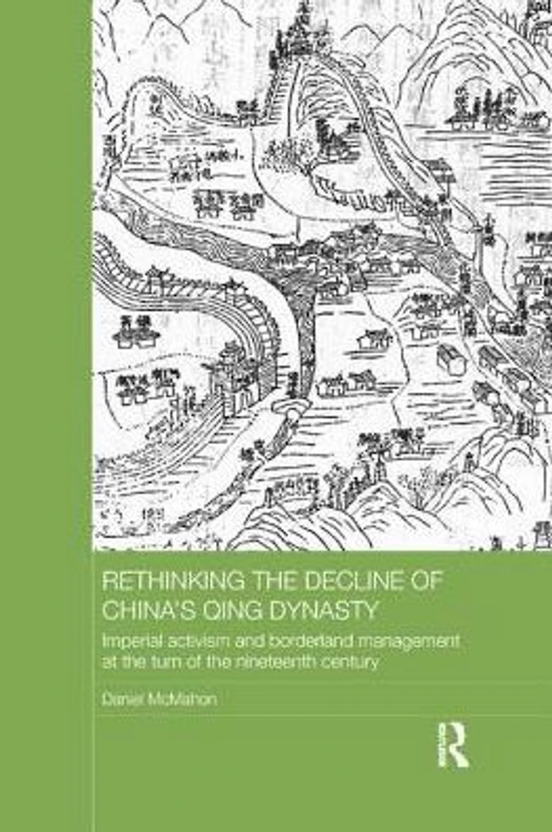 Rethinking the Decline of China's Qing Dynasty: Imperial Activism and Borderland Management at Turn Nineteenth Century
