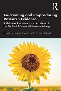 Co-creating and Co-producing Research Evidence: A Guide for Practitioners Academics Health, Social Care Education Settings