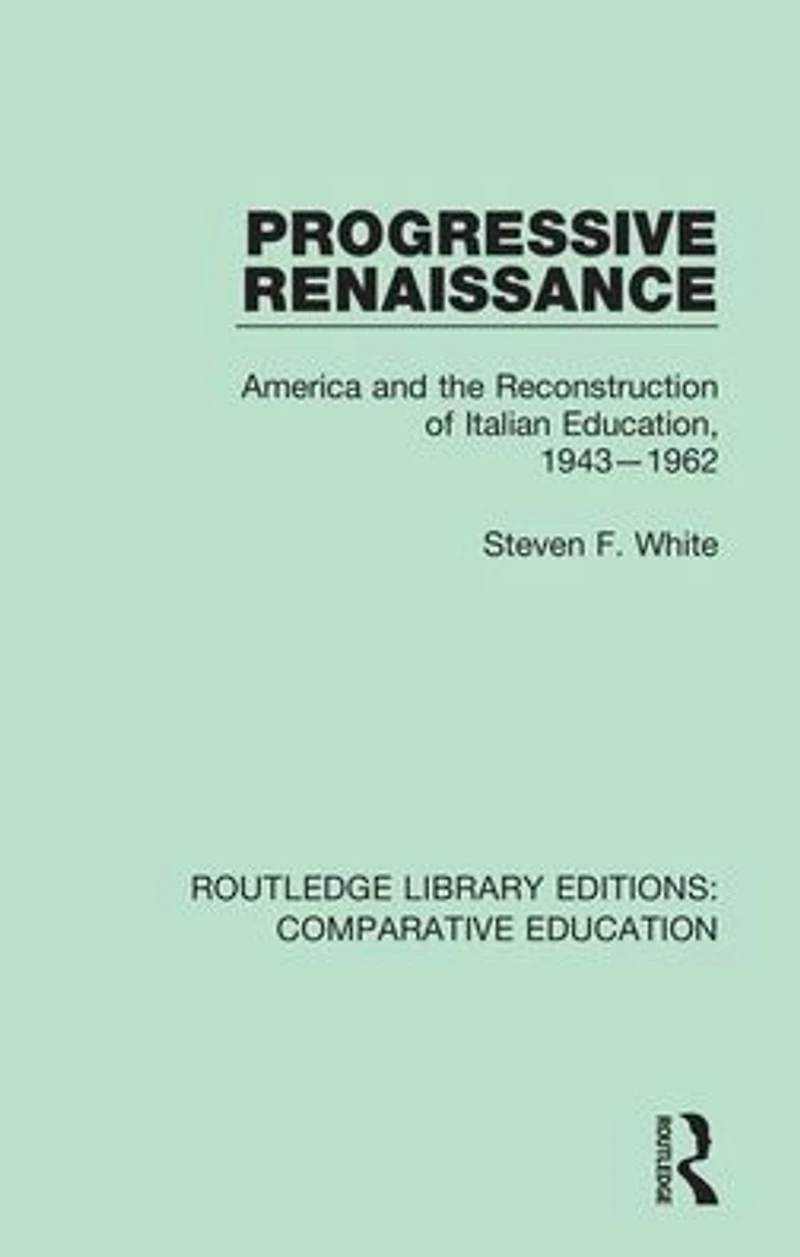 Progressive Renaissance: America and the Reconstruction of Italian Education, 1943-1962
