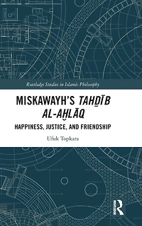 Miskawayh's Tah?ib al-a?laq: Happiness, Justice and Friendship