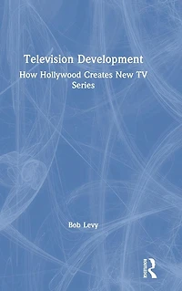 Television Development: How Hollywood Creates New TV Series