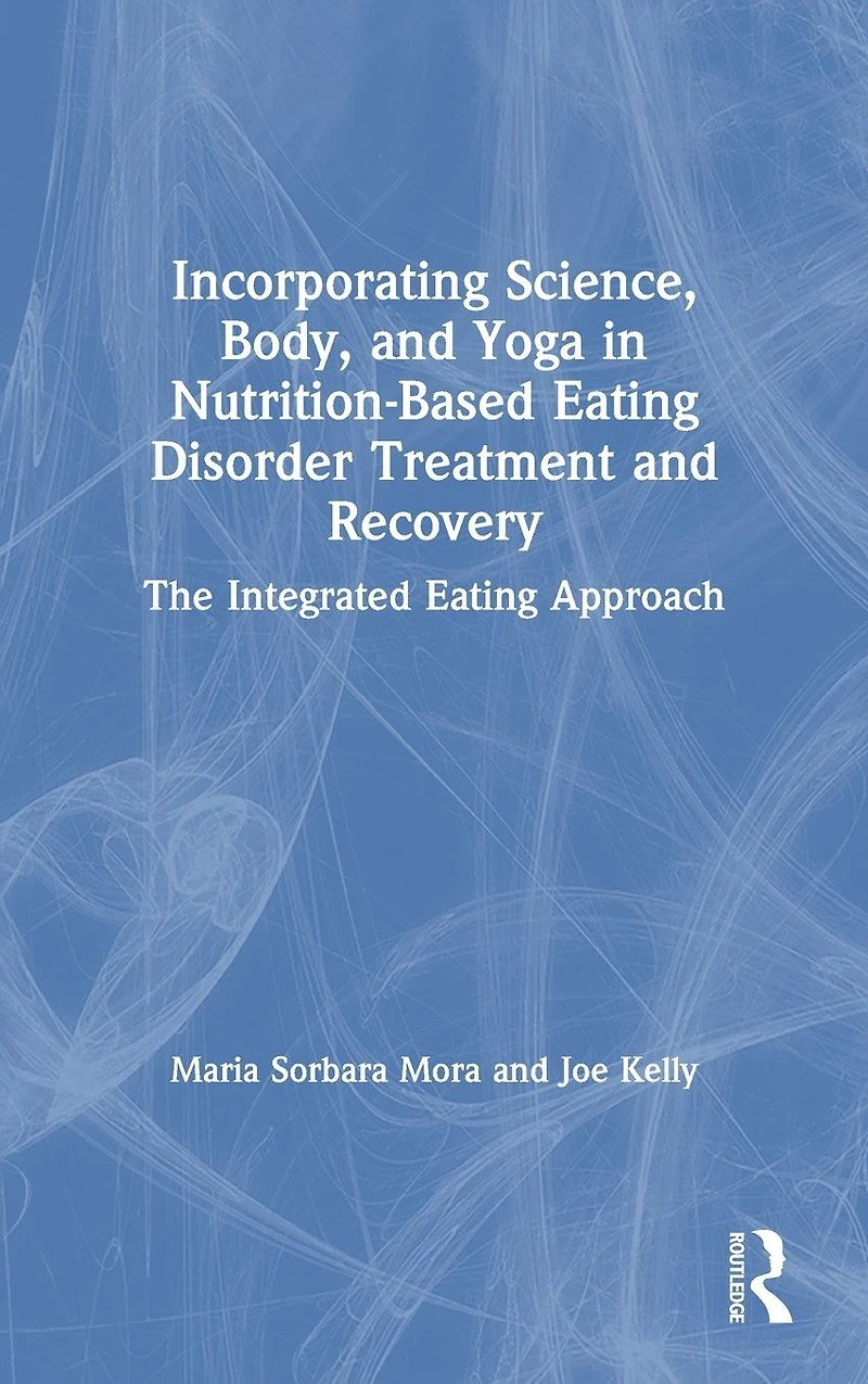 Incorporating Science, Body, and Yoga Nutrition-Based Eating Disorder Treatment Recovery: The Integrated Approach