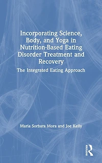 Incorporating Science, Body, and Yoga Nutrition-Based Eating Disorder Treatment Recovery: The Integrated Approach
