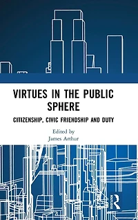 Virtues the Public Sphere: Citizenship, Civic Friendship and Duty