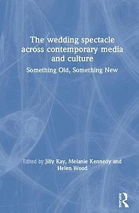 The Wedding Spectacle Across Contemporary Media and Culture: Something Old, New