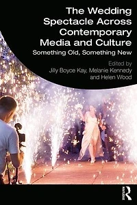 The Wedding Spectacle Across Contemporary Media and Culture: Something Old, New
