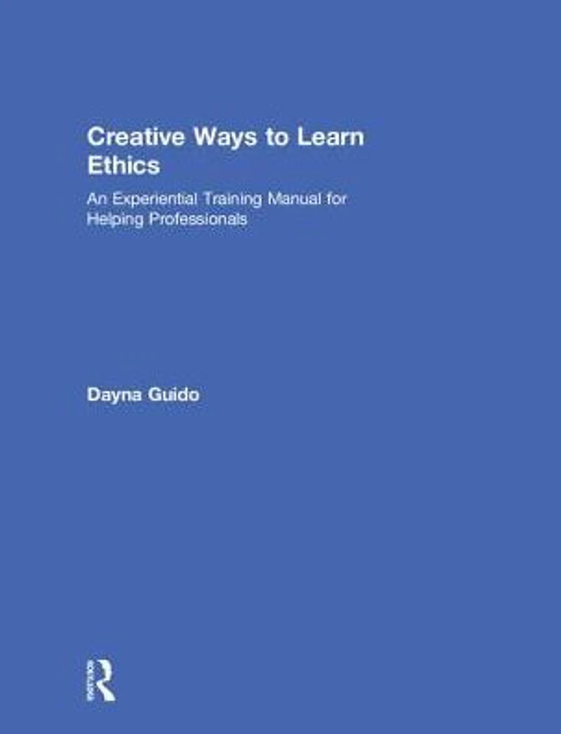 Creative Ways to Learn Ethics: An Experiential Training Manual for Helping Professionals